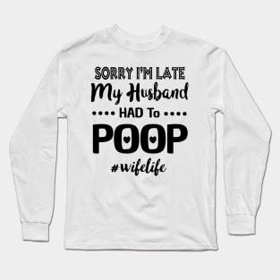 Sorry I'm Late My Husband Had To Poop Wifelife Costume Gift Long Sleeve T-Shirt